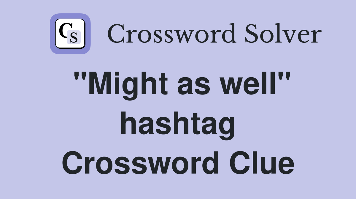 "Might as well" hashtag Crossword Clue Answers Crossword Solver